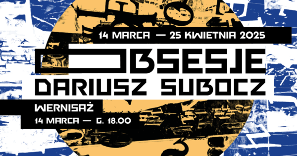 14-25 kwietnia Obsesje Dariusz Subocz wernisaż - g.18.00